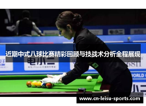 近期中式八球比赛精彩回顾与技战术分析全程展现